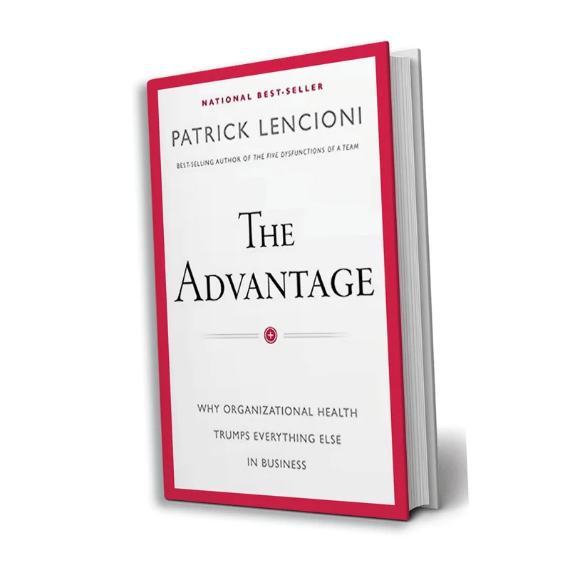 The Advantage: Why Organizational Health Trumps Everything Else In Business